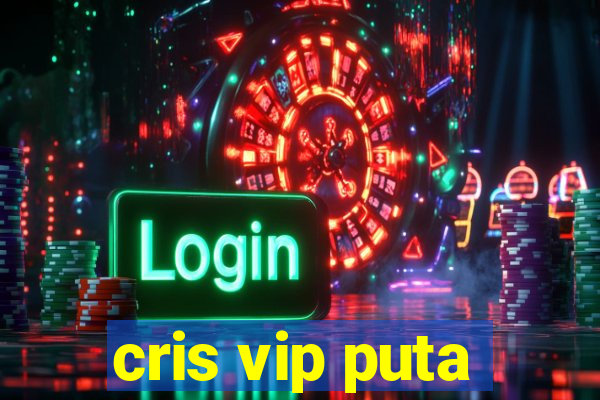 cris vip puta